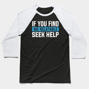 If You Find Me Relatable Seek Help Baseball T-Shirt